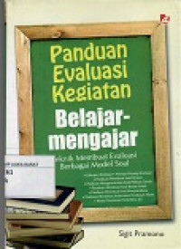 Panduan Evaluasi Kegiatan Belajar-Mengajar : Teknik Membuat Evaluasi Berbagai Model Soal