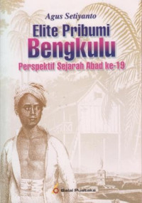 Elite Pribumi Bengkulu - Perspektif Sejarah Abad ke-19