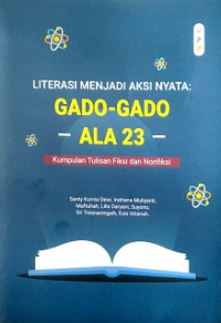 Literasi Menjadi Aksi Nyata : Gado-Gado Ala 23 (Kumpulan Tulisan Fiksi dan Nonfiksi)