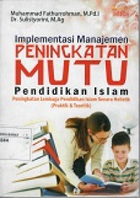 Implementasi Manajemen Peningkatan Mutu Pendidikan Islam : Peningkatan Lembaga Pendidikan Islam Secara Holistik (praktik & Teoritik)