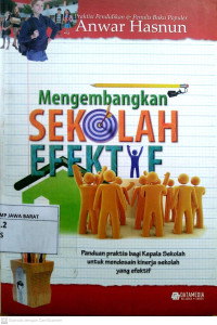 Mengembangkan Sekolah Efektif : Panduan Praktis Bagi Kepala Sekolah Untuk Mendesain Kinerja Sekolah Yang Efektif