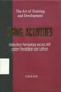 The art of training and development : using activities (melibatkan pembelajar secara aktif dalam pendidikan dan latihan)