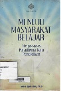 Menuju Masyarakat Belajar : menggagas paradigma baru pendidikan